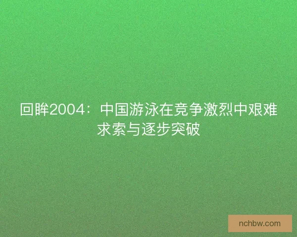 回眸2004：中国游泳在竞争激烈中艰难求索与逐步突破